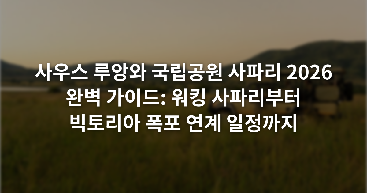 사우스 루앙와 국립공원 사파리 2026 완벽 가이드: 워킹 사파리부터 빅토리아 폭포 연계 일정까지