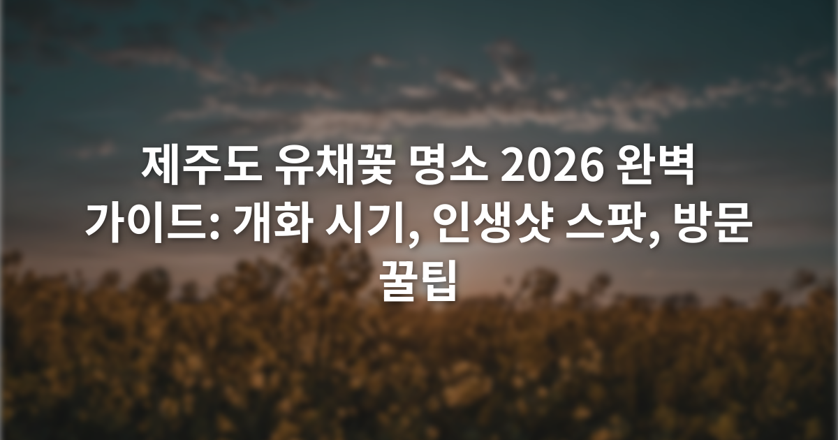 제주도 유채꽃 명소 2026 완벽 가이드: 개화 시기, 인생샷 스팟, 방문 꿀팁