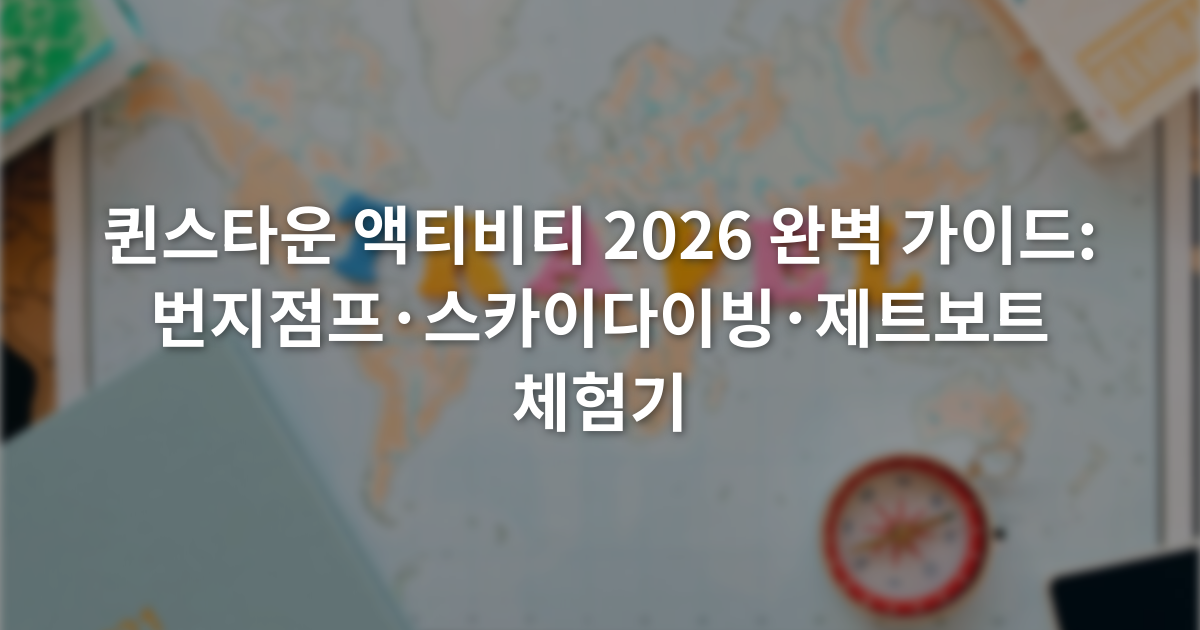 퀸스타운 액티비티 2026 완벽 가이드: 번지점프·스카이다이빙·제트보트 체험기