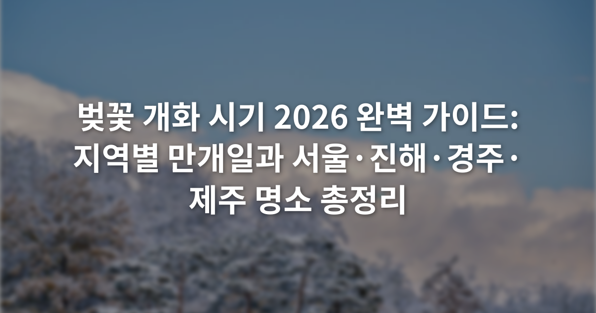 벚꽃 개화 시기 2026 완벽 가이드: 지역별 만개일과 서울·진해·경주·제주 명소 총정리
