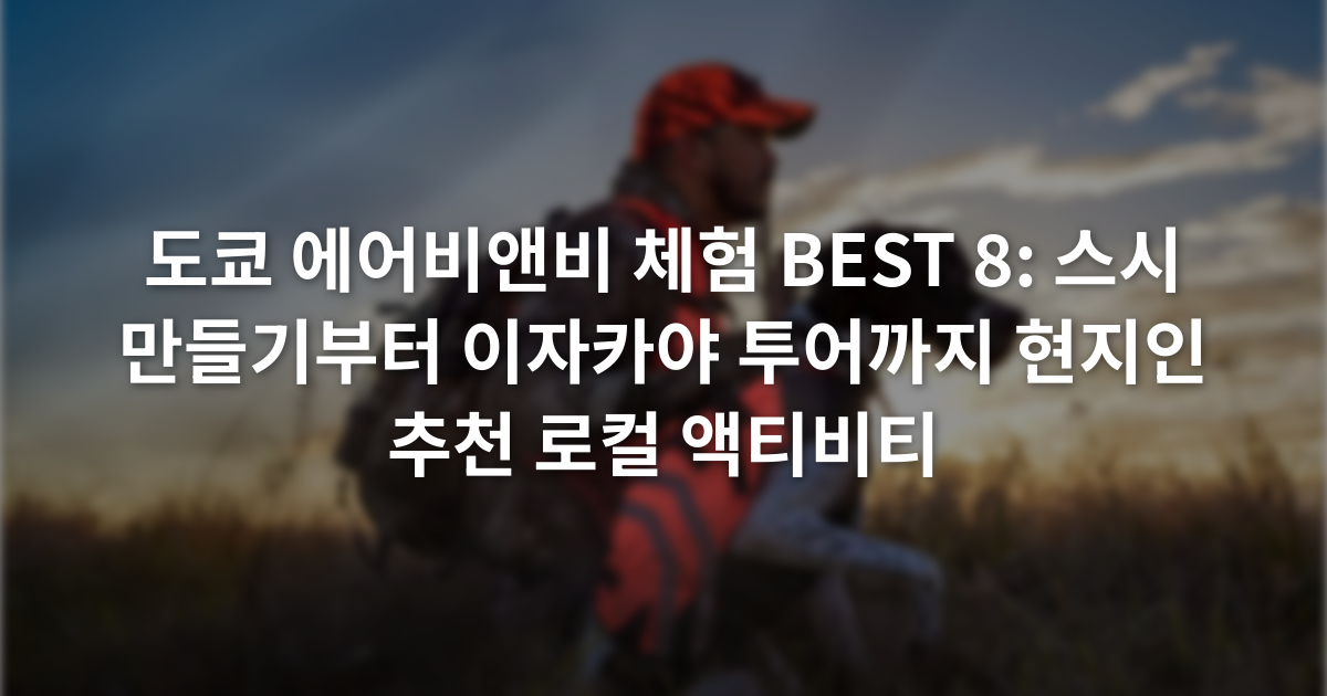 도쿄 에어비앤비 체험 BEST 8: 스시 만들기부터 이자카야 투어까지 현지인 추천 로컬 액티비티