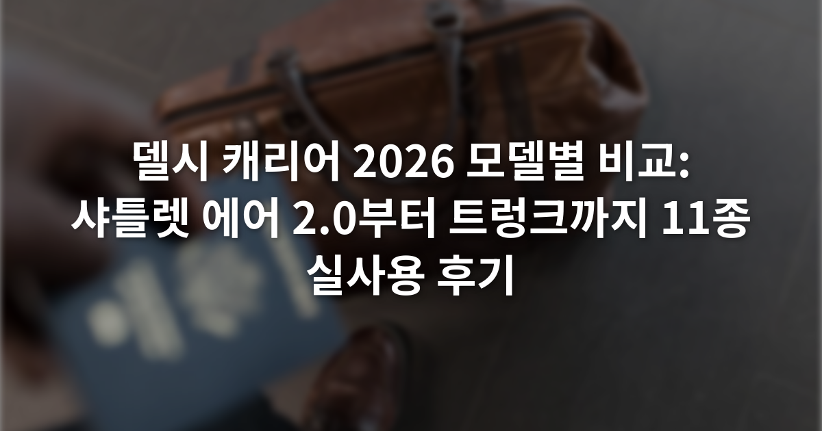 델시 캐리어 2026 모델별 비교: 샤틀렛 에어 2.0부터 트렁크까지 11종 실사용 후기