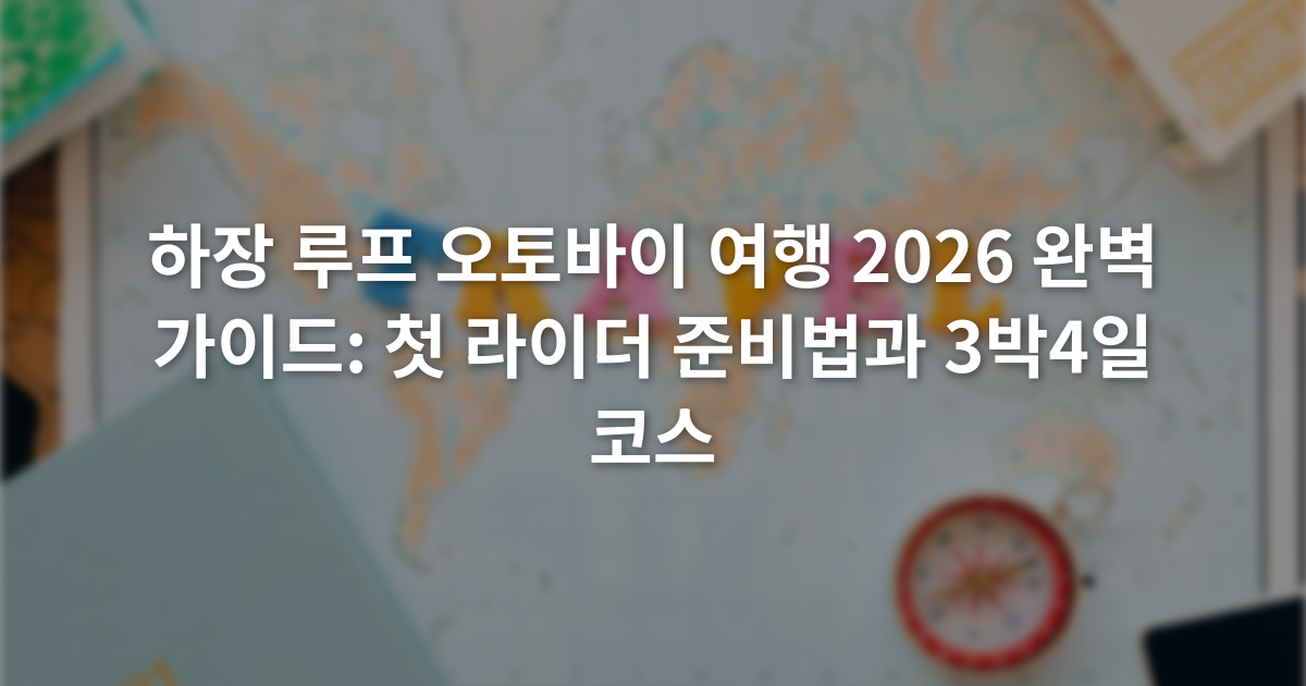 하장 루프 오토바이 여행 2026 완벽 가이드: 첫 라이더 준비법과 3박4일 코스