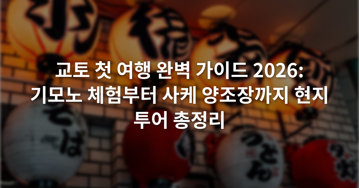 교토 첫 여행 완벽 가이드 2026: 기모노 체험부터 사케 양조장까지 현지 투어 총정리