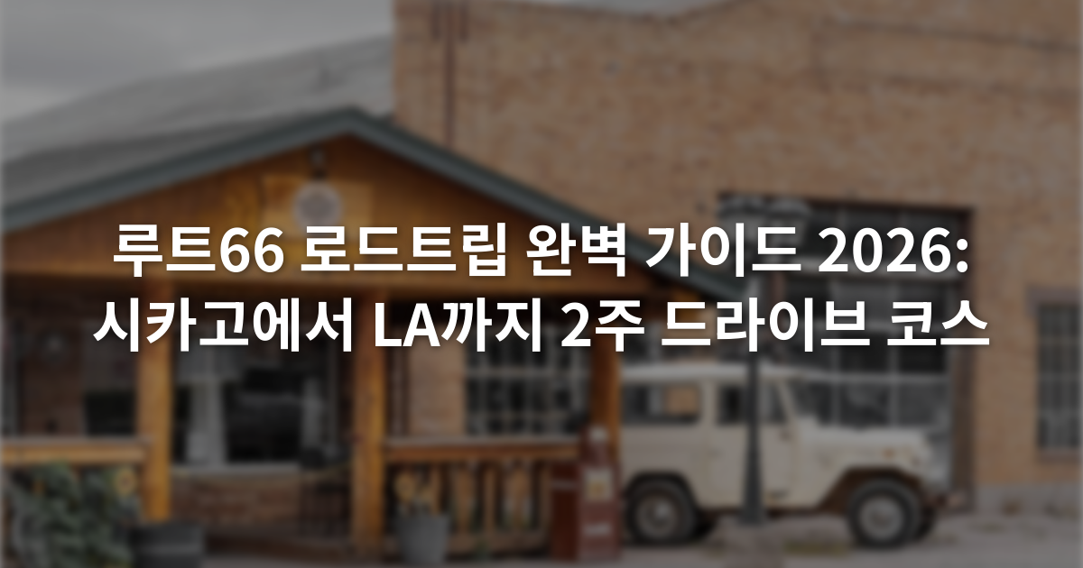 루트66 로드트립 완벽 가이드 2026: 시카고에서 LA까지 2주 드라이브 코스
