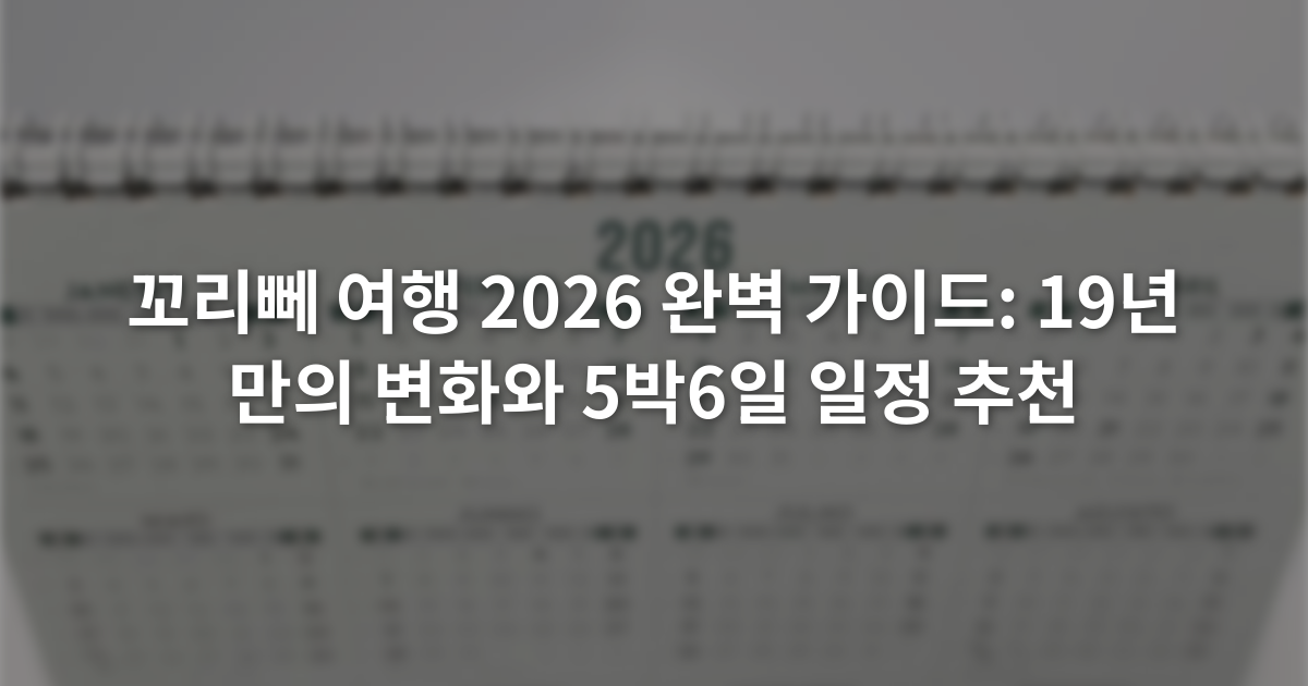 꼬리뻬 여행 2026 완벽 가이드: 19년 만의 변화와 5박6일 일정 추천