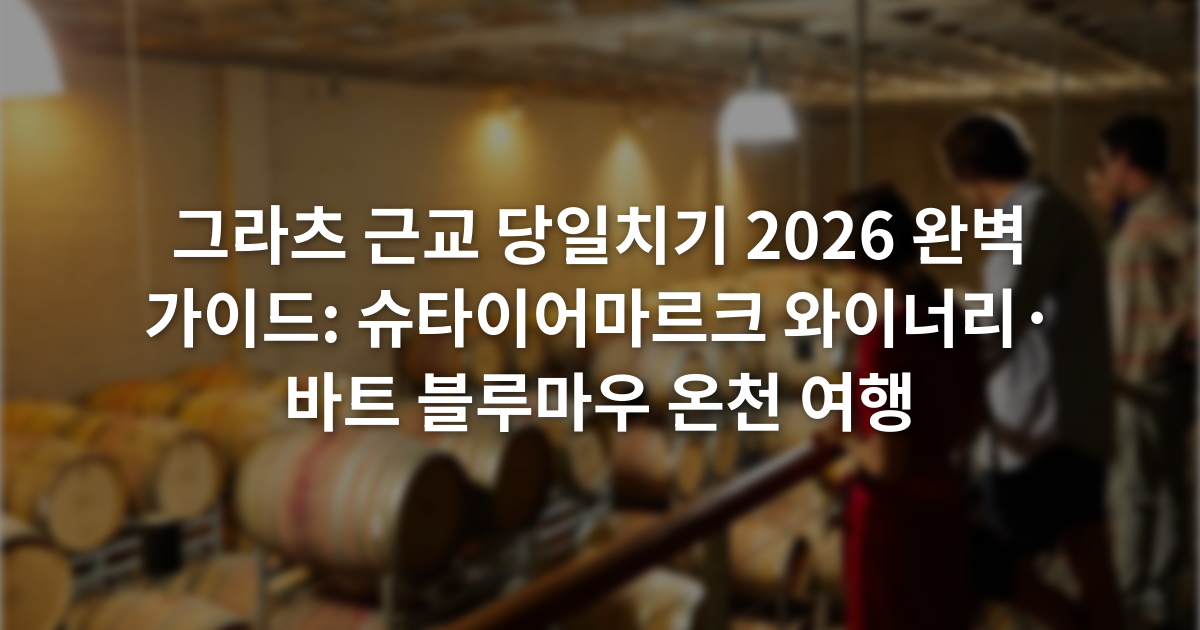 그라츠 근교 당일치기 2026 완벽 가이드: 슈타이어마르크 와이너리·바트 블루마우 온천 여행